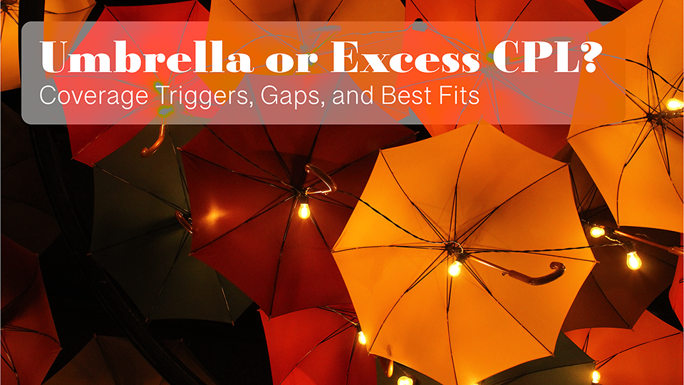 Umbrella or CPL? Coverage Triggers, Gaps, and Best Fits